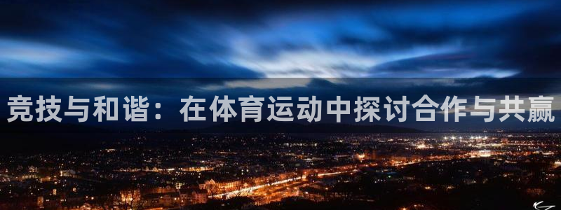 千亿国际官网下载招商电话地址：竞技与和谐：在体育运动