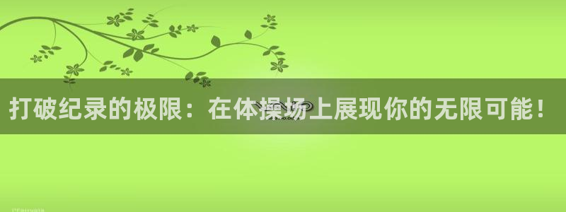 千亿国际官网下载：打破纪录的极限：在体操场上展现你的