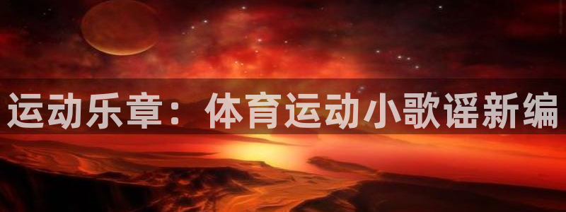 千亿国际官网下载招商电话号码：运动乐章：体育运动小歌谣新编