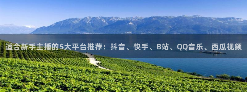 搜球吧体育直播：适合新手主播的5大平台推荐：抖音、快手、B站、QQ音乐、西瓜视频